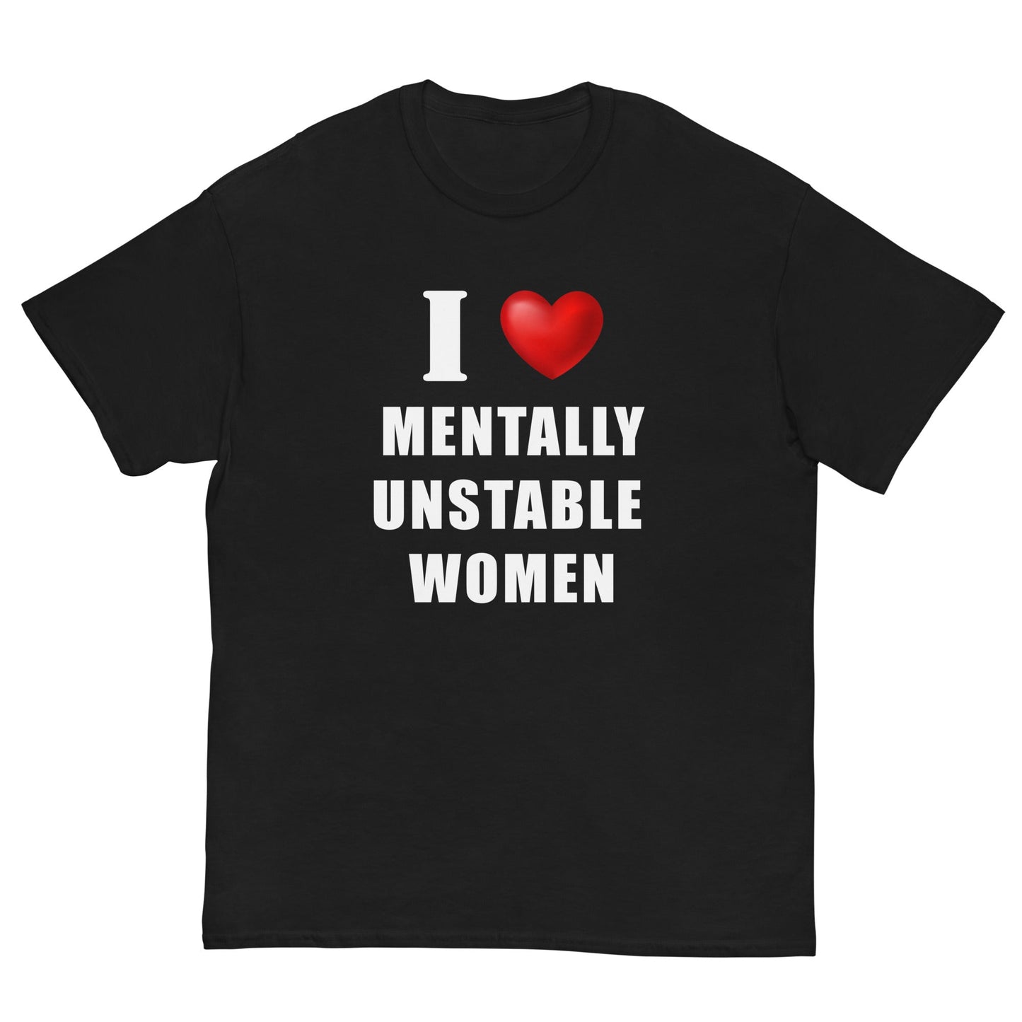 I LOVE MENTALLY UNSTABLE WOMEN - HardShirts