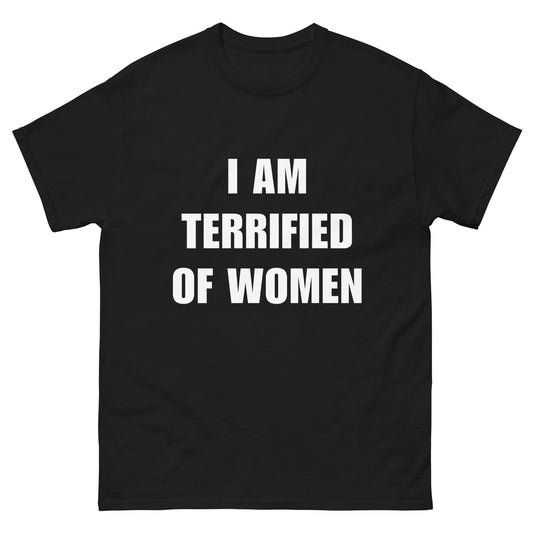 I AM TERRIFIED OF WOMEN - HardShirts
